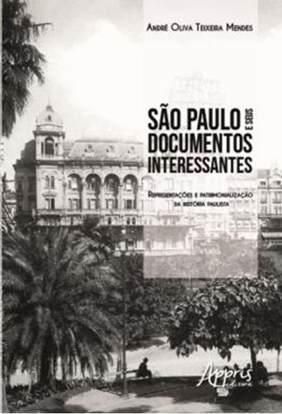 Picture of SAO PAULO E SEUS DOCUMENTOS INTERESSANTES: REPRESENTACOES E PATRIMONIALIZACAO DA HISTORIA PAULISTA