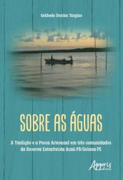 Imagem de SOBRE AS AGUAS - A TRADICAO E A PESCA ARTESANAL EM TRES COMUNIDADES DA RESERVA EXTRATIVISTA ACAU-PB/GOIANA-PE