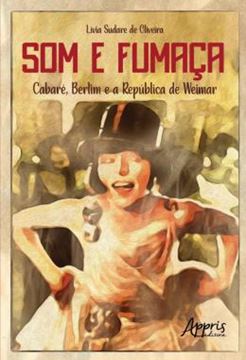 Imagem de SOM E FUMACA - CABARE, BERLIM E A REPUBLICA DE WEIMAR