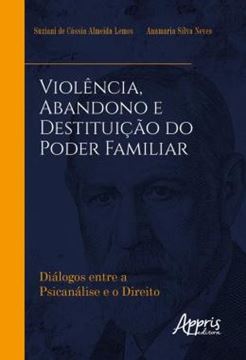 Imagem de VIOLENCIA, ABANDONO E DESTITUICAO DO PODER FAMILIAR - DIALOGOS ENTRE A PSICANALISE E O DIREITO