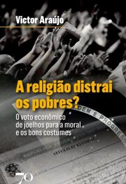 Imagem de A RELIGIAO DISTRAI OS POBRES? - O VOTO ECONOMICO DE JOELHOS PARA A MORAL E OS BONS COSTUMES