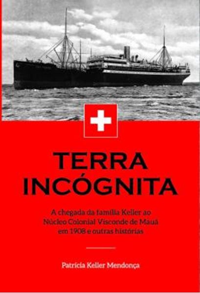 Picture of TERRA INCOGNITA - A CHEGADA DA FAMILIA KELLER AO NUCLEO COLONIAL VISCONDE DE MAUA EM 1908 E OUTRAS HISTORIAS