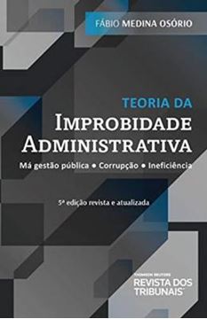 Imagem de TEORIA DA IMPROBIDADE ADMINISTRATIVA - MÁ GESTÃO PÚBLICA, CORRUPCÃO, INEFICIENCIA - 5ª EDIÇÃO