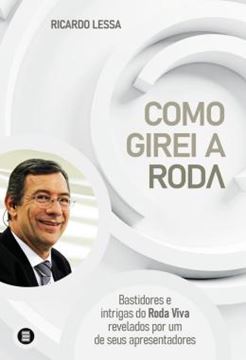 Imagem de COMO GIREI A RODA - BASTIDORES E INTRIGAS DO RODA VIVA REVELADOS POR UM DE SEUS APRESENTADORES