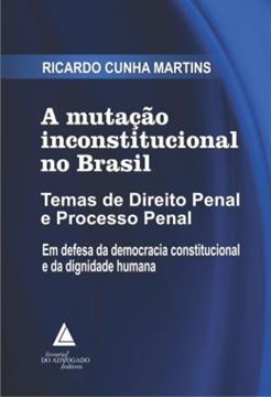 Imagem de A MUTACAO INCONSTITUCIONAL NO BRASIL - TEMAS DE DIREITO PENAL E PROCESSO PENAL EM DEFESA DA DEMOCRACIA CONSTITUCIONAL E DA DIGNIDADE HUMANA