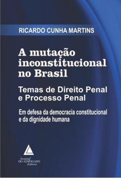 Picture of A MUTACAO INCONSTITUCIONAL NO BRASIL - TEMAS DE DIREITO PENAL E PROCESSO PENAL EM DEFESA DA DEMOCRACIA CONSTITUCIONAL E DA DIGNIDADE HUMANA