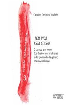 Imagem de TEM VIDA ESTA COISA! - VOLUME 3 - O CAMPO EM TORNO DOS DIREITOS DAS MULHERES E DA IGUALDADE DE GENERO EM MOCAMBIQUE