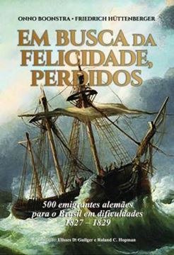 Imagem de EM BUSCA DA FELICIDADE, PERDIDOS - 500 EMIGRANTES ALEMAS PARA O BRASIL EM DIFICULDADES 1827 - 1829