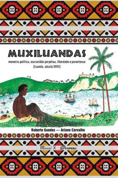 Picture of MUXILUANDAS - MEMORIA POLITICA, ESCRAVIDAO PERPETUA, LIBERDADE E PARENTESCO [LUANDA, SECULO XVIII]