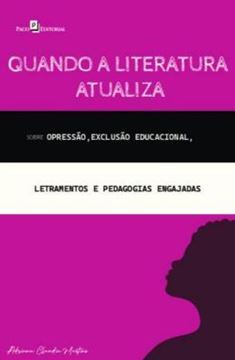 Imagem de QUANDO A LITERATURA ATUALIZA - SOBRE OPRESSAO, EXCLUSAO EDUCACIONAL, LETRAMENTOS E PEDAGOGIAS ENGAJADAS