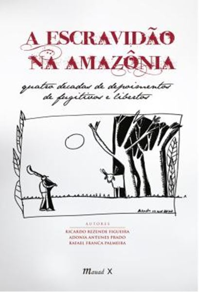 Picture of A ESCRAVIDAO NA AMAZONIA - QUATRO DECADAS DE DEPOIMENTOS DE FUGITIVOS E LIBERTOS