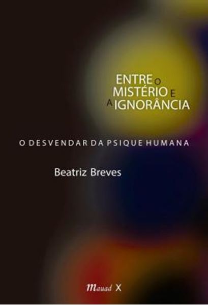 Picture of ENTRE O MISTERIO E A IGNORANCIA - O DESVENDAR DA PSIQUE HUMANA