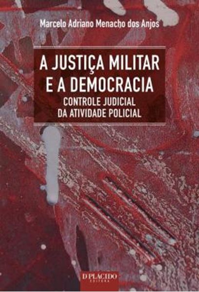 Picture of A JUSTICA MILITAR E A DEMOCRACIA CONTROLE JUDICIAL DA ATIVIDADE POLICIAL