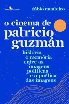 Imagem de O CINEMA DE PATRICIO GUZMAN - HISTORIA E MEMORIA ENTRE AS IMAGENS POLITICAS E A POETICA DAS IMAGENS