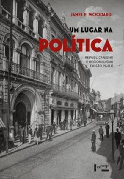 Picture of UM LUGAR NA POLITICA - VOLUME 1 - REPUBLICANISMO E REGIONALISMO EM SAO PAULO