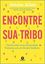 Imagem de ENCONTRE SUA TRIBO - CONSTRUINDO UMA COMUNIDADE PROFUNDA EM UM MUNDO SOLITÁRIO 