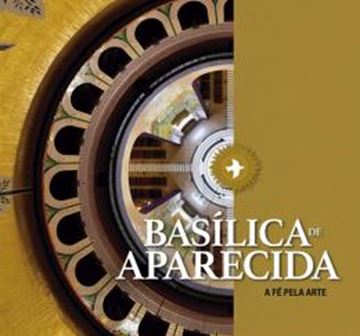 Imagem de BASÍLICA DE APARECIDA - A FÉ PELA ARTE