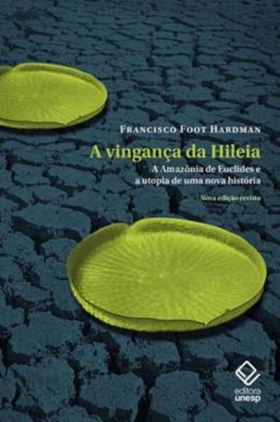 Picture of A VINGANCA DA HILEIA - NOVA EDICAO: A AMAZÔNIA DE EUCLIDES E A UTOPIA DE UMA NOVA HISTÓRIA