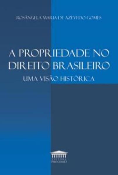 Picture of A PROPRIEDADE NO DIREITO BRASILEIRO - UMA VISAO HISTORICA