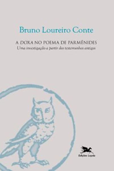 Picture of A DOXA NO POEMA DE PARMÊNIDES - UMA INVESTIGAÇÃO A PARTIR DOS TESTEMUNHOS ANTIGOS 