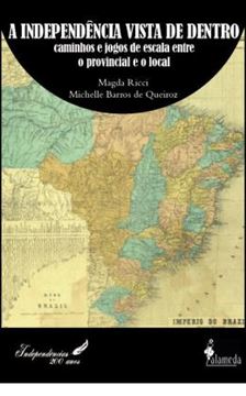 Imagem de A INDEPENDENCIA VISTA DE DENTRO - CAMINHOS E JOGOS DE ESCALA ENTRE O PROVINCIAL E O LOCAL