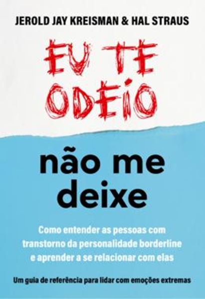 Picture of EU TE ODEIO - NÃO ME DEIXE - COMO ENTENDER AS PESSOAS COM TRANSTORNO DA PERSONALIDADE BORDERLINE E APRENDER A SE RELACIONAR COM ELAS