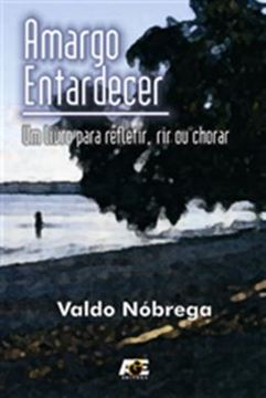 Imagem de AMARGO ENTARDECER - UM LIVRO PARA REFLETIR, RIR OU CHORAR