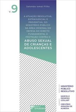 Imagem de A ATUAC?A~O RESOLUTIVA, EXTRAJUDICIAL E PREVENTIVA, DO MINISTE?RIO PU?BLICO NA A?REA CRIMINAL EM DEFESA DO DIREITO FUNDAMENTAL A` PROTEC?A~O - CONTRA O ABUSO SEXUAL DE CRIANCAS E ADOLESCENTES