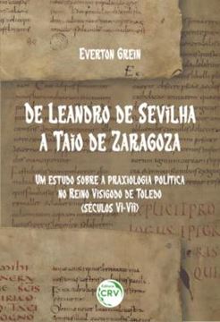Imagem de DE LEANDRO DE SEVILHA A TAIO DE ZARAGOZA - UM ESTUDO SOBRE A PRAXIOLOGIA POLITICA NO REINO VISIGODO DE TOLEDO (SECULOS VI-VII)