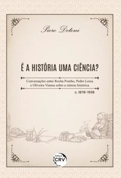 Imagem de E A HISTORIA UMA CIENCIA? - CONVERSACOES ENTRE ROCHA POMBO, PEDRO LESSA E OLIVEIRA VIANNA SOBRE A SINTESE HISTORICA – C. 1878-1938