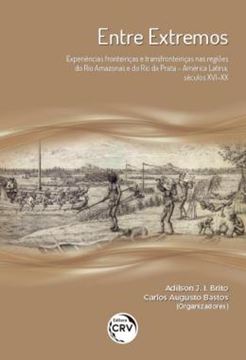Imagem de ENTRE EXTREMOS - EXPERIENCIAS FRONTEIRICAS E TRANSFRONTEIRICAS NAS REGIOES DO RIO AMAZONAS E DO RIO DA PRATA – AMERICA LATINA, SECULOS XVI-XX