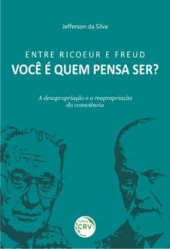 Imagem de ENTRE RICOEUR E FREUD - VOCE E QUEM PENSA SER? A DESAPROPRIACAO E A REAPROPRIACAO DA CONSCIENCIA