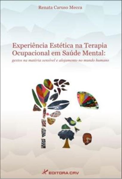 Picture of EXPERIENCIA ESTETICA NA TERAPIA OCUPACIONAL EM SAUDE MENTAL - GESTOS NA MATERIA SENSIVEL E ALOJAMENTO NO MUNDO HUMANO