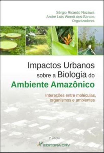 Picture of IMPACTOS URBANOS SOBRE A BIOLOGIA DO AMBIENTE AMAZONICO - INTERACOES ENTRE MOLECULAS, ORGANISMOS E AMBIENTES