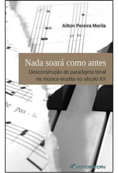 Picture of NADA SOARA COMO ANTES - DESCONSTRUCAO DO PARADIGMA TONAL NA MUSICA ERUDITA NO SECULO XX