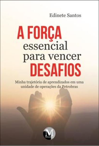 Picture of A FORCA ESSENCIAL PARA VENCER DESAFIOS - MINHA TRAJETORIA DE APRENDIZADOS EM UMA UNIDADE DE OPERACOES DA PETROBRAS