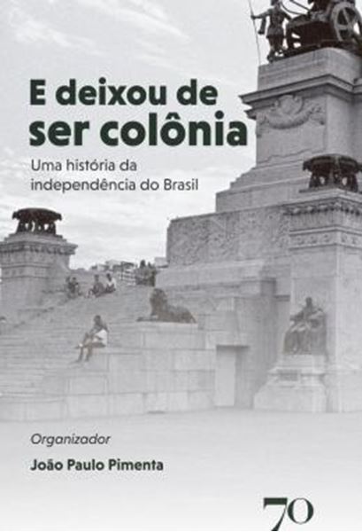 Picture of E DEIXOU DE SER COLONIA - UMA HISTORIA DA INDEPENDENCIA DO BRASIL