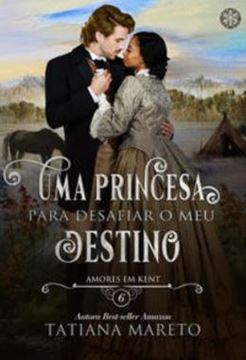 Imagem de UMA PRINCESA PARA DESAFIAR O MEU DESTINO - VOLUME 6 - AMORES EM KENT - LIVRO 6