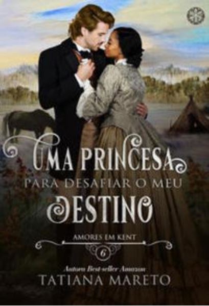 Picture of UMA PRINCESA PARA DESAFIAR O MEU DESTINO - VOLUME 6 - AMORES EM KENT - LIVRO 6