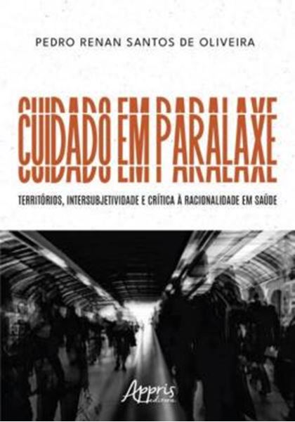 Picture of CUIDADO EM PARALAXE: TERRITORIOS, INTERSUBJETIVIDADE E CRITICA A RACIONALIDADE EM SAUDE
