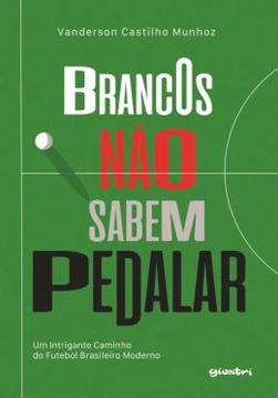 Imagem de BRANCOS NAO SABEM PEDALAR - UM INTRIGANTE CAMINHO DO FUTEBOL BRASILEIRO MODERNO