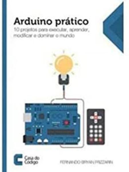 Picture of ARDUINO PRATICO 10 PROJETOS PARA EXECUTAR, APRENDER, MODIFICAR  E DOMINAR O MUNDO