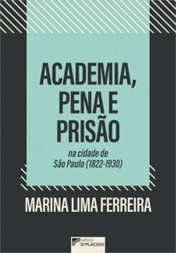 Imagem de ACADEMIA, PENA E PRISAO NA CIDADE DE SAO PAULO (1822-1930)