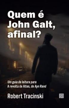 Imagem de QUEM É JOHN GALT, AFINAL? - UM GUIA DE LEITURA PARA A REVOLTA DE ATLAS, DE AYN RAND