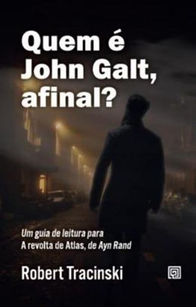 Picture of QUEM É JOHN GALT, AFINAL? - UM GUIA DE LEITURA PARA A REVOLTA DE ATLAS, DE AYN RAND