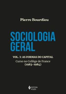 Imagem de SOCIOLOGIA GERAL - VOLUME 3 - AS FORMAS DO CAPITAL - CURSO NO COLLEGE DE FRANCE (1983-1984)