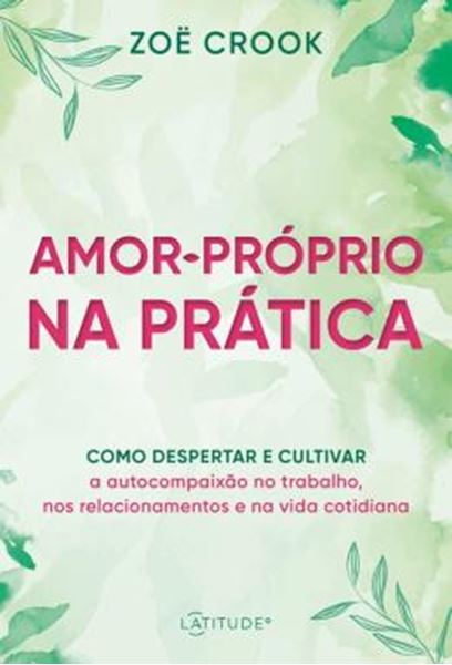 Picture of AMOR-PRÓPRIO NA PRÁTICA - COMO DESPERTAR E CULTIVAR A AUTOCOMPAIXÃO NO TRABALHO, NOS RELACIONAMENTOS E NA VIDA COTIDIANA