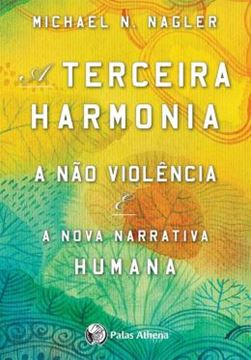 Imagem de A TERCEIRA HARMONIA - A NÃO VIOLÊNCIA E A NOVA NARRATIVA DA HUMANIDADE