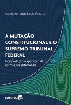 Imagem de A MUTACAO CONSTITUCIONAL E O SUPREMO TRIBUNAL FEDERAL - INTERPRETACAO E APLICACAO DAS NORMAS CONSTITUCIONAIS