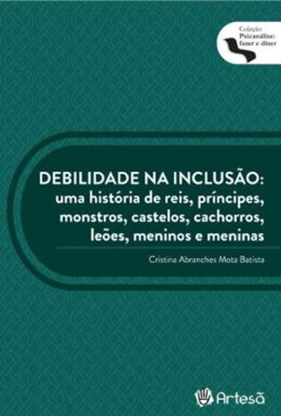 Picture of DEBILIDADE NA INCLUSÃO - UMA HISTOÓRIA DE REIS, PRINCIPES, MONSTROS, CASTELOS, CACHORROS, LEÕES, MENINOS E MENINAS